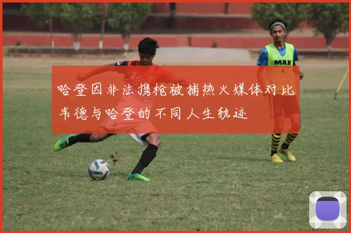 哈登因非法携枪被捕热火媒体对比韦德与哈登的不同人生轨迹